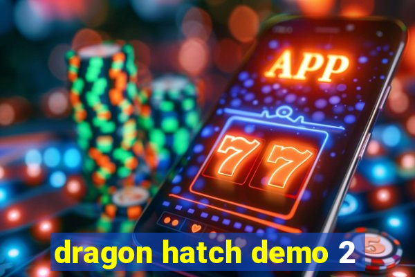 dragon hatch demo 2